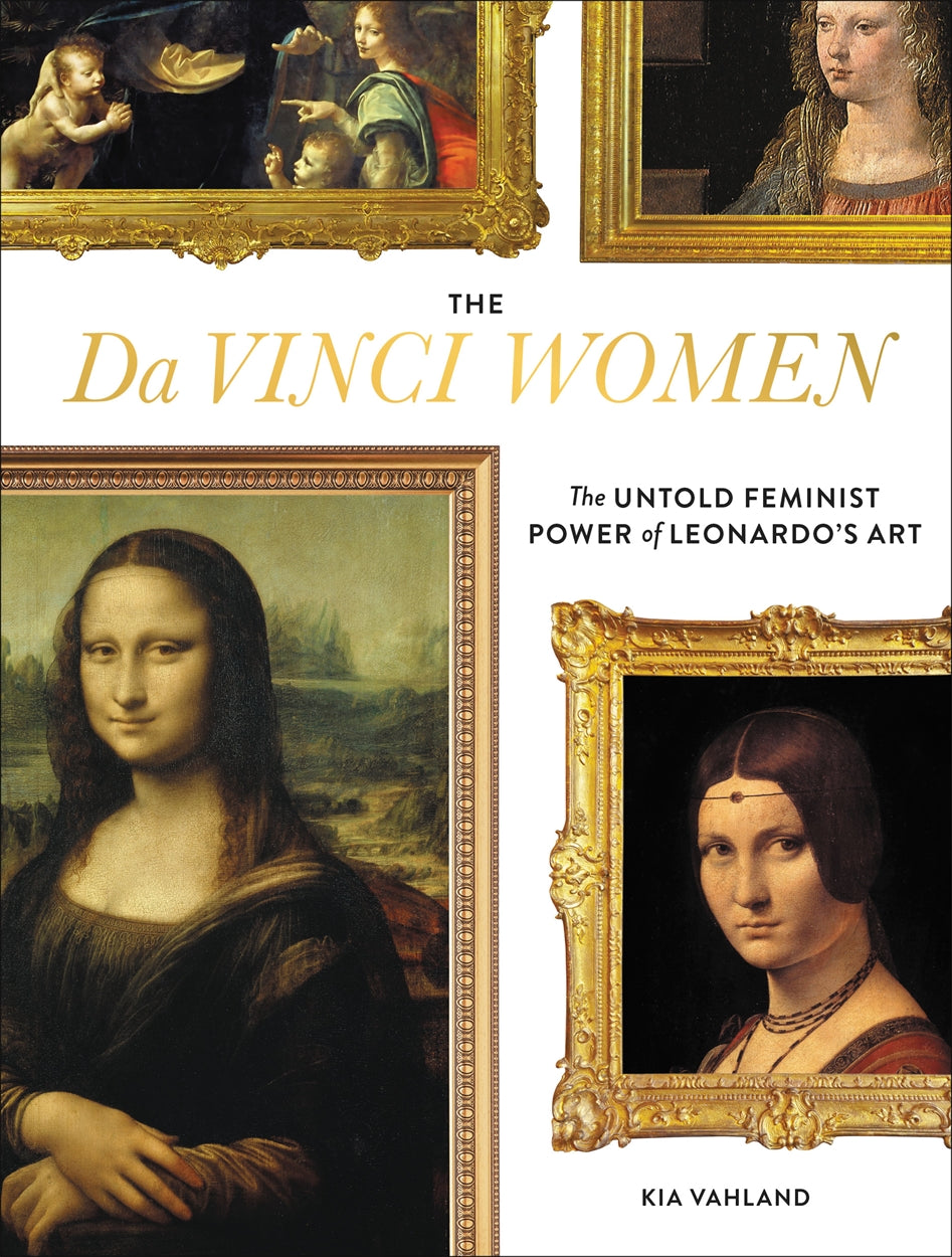 THE DA VINCI WOMEN THE UNTOLD FEMINIST POWER OF LEONARDO`S ART